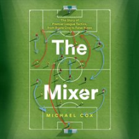 The_Mixer__The_Story_of_Premier_League_Tactics__from_Route_One_to_False_Nines